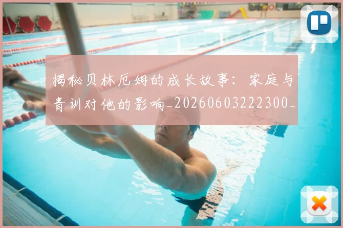 揭秘贝林厄姆的成长故事：家庭与青训对他的影响_20260603222300_20260723184415